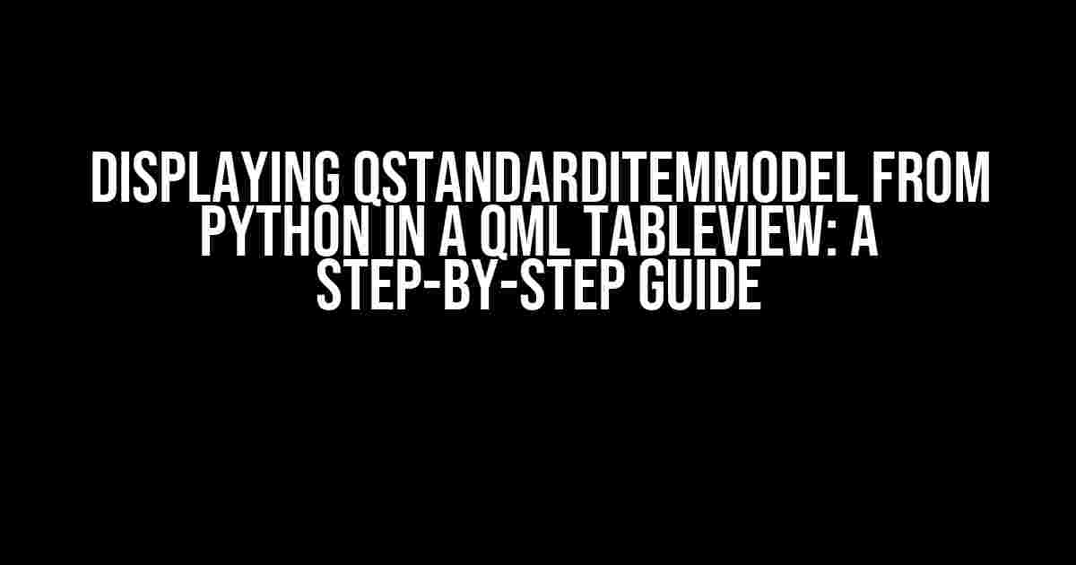 Displaying QStandardItemModel from Python in a QML TableView: A Step-by-Step Guide