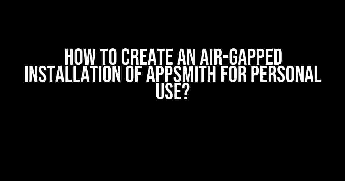 How to Create an Air-Gapped Installation of Appsmith for Personal Use?