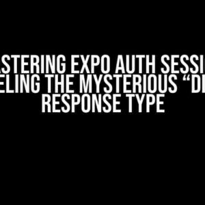 Mastering Expo Auth Session: Unraveling the Mysterious “dismiss” Response Type