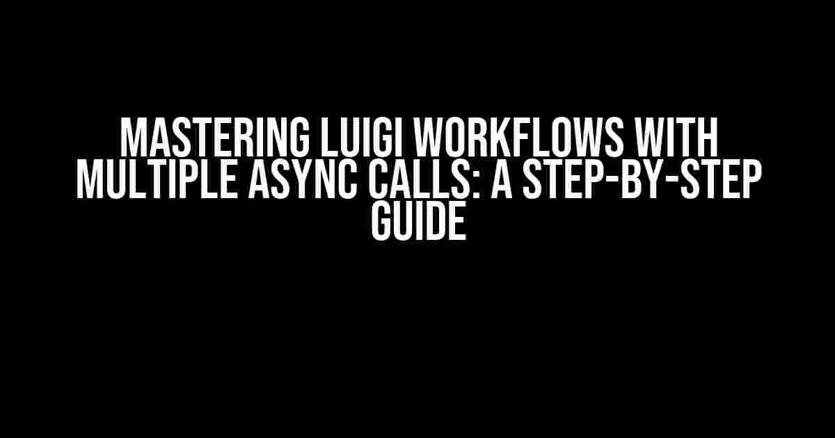 Mastering Luigi Workflows with Multiple Async Calls: A Step-by-Step Guide