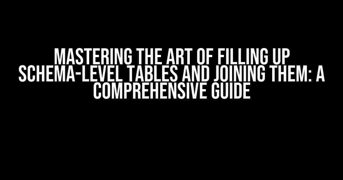 Mastering the Art of Filling Up Schema-Level Tables and Joining Them: A Comprehensive Guide