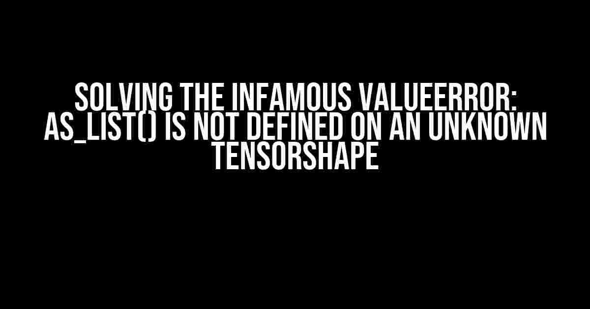 Solving the Infamous ValueError: as_list() is not Defined on an Unknown TensorShape