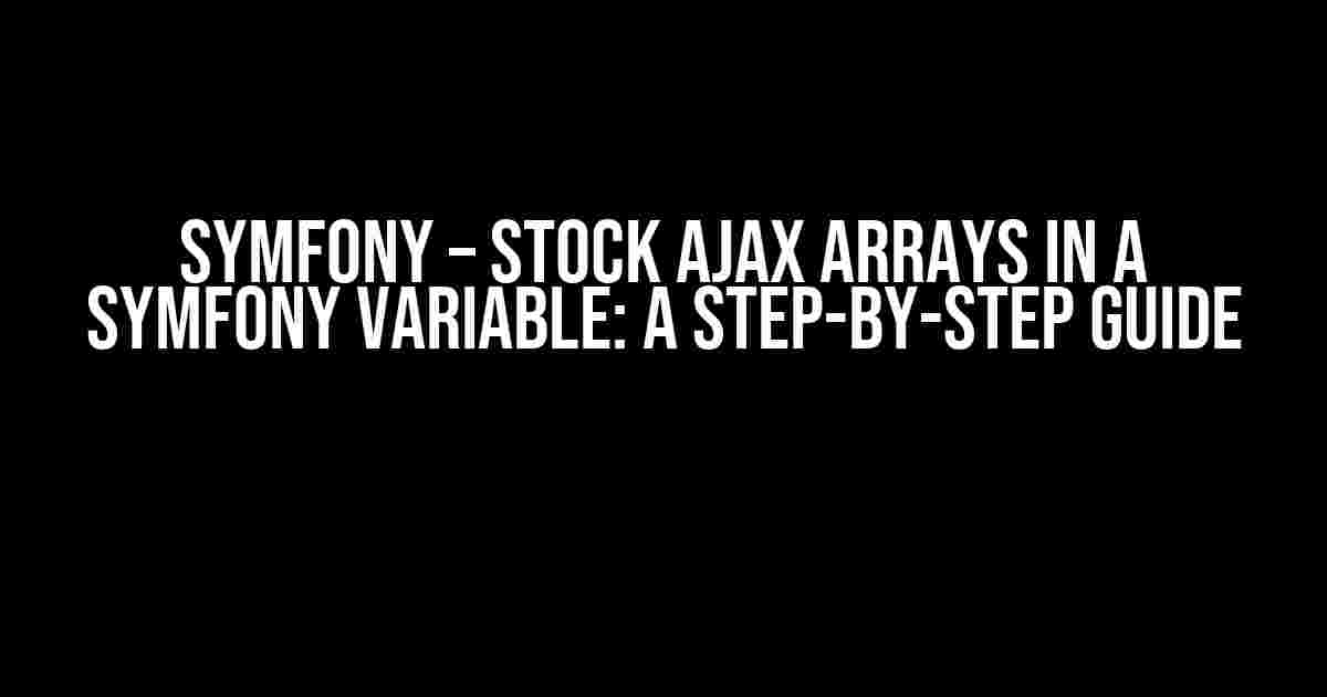 Symfony – Stock AJAX arrays in a Symfony variable: A Step-by-Step Guide