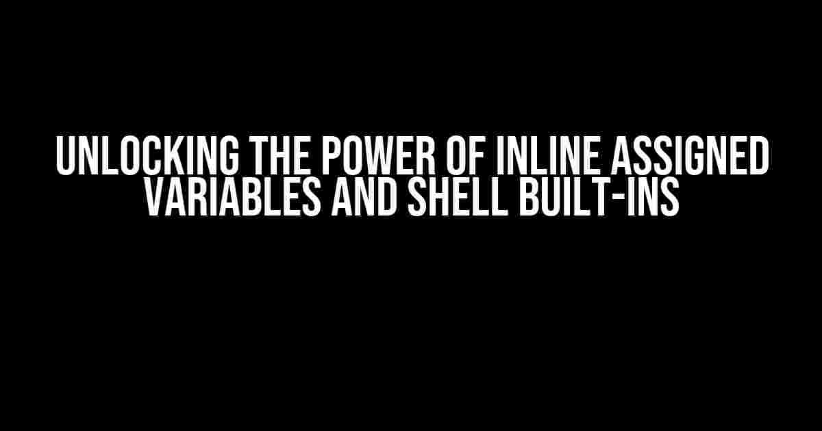 Unlocking the Power of Inline Assigned Variables and Shell Built-ins